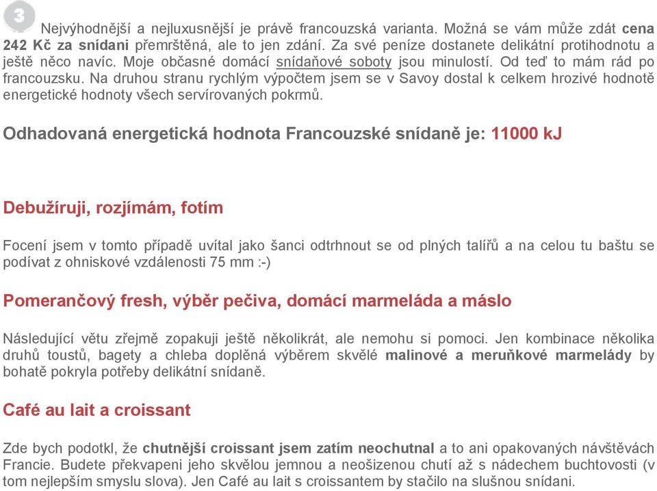 Na druhou stranu rychlým výpočtem jsem se v Savoy dostal k celkem hrozivé hodnotě energetické hodnoty všech servírovaných pokrmů.