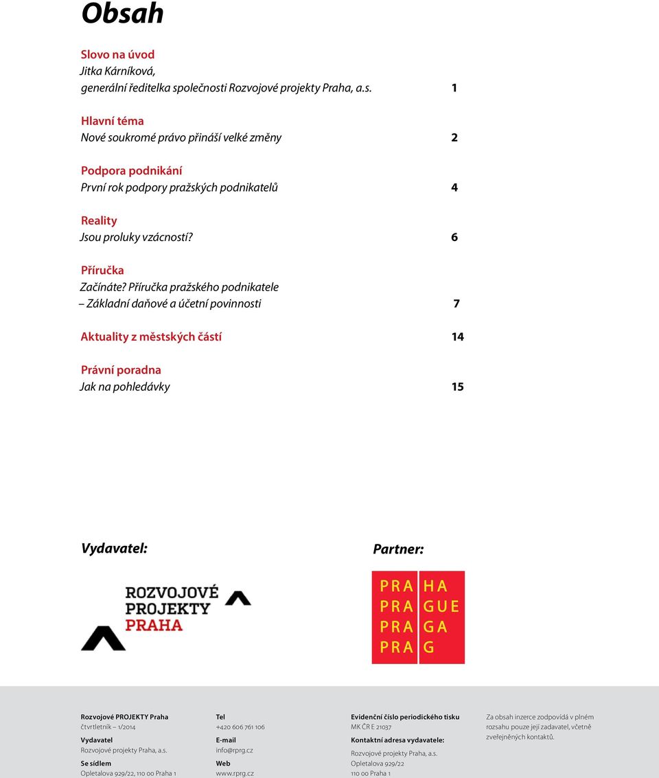 Příručka pražského podnikatele Základní daňové a účetní povinnosti 7 Aktuality z městských částí 14 Právní poradna Jak na pohledávky 15 Vydavatel: Partner: Rozvojové PROJEKTY Praha čtvrtletník 1/2014