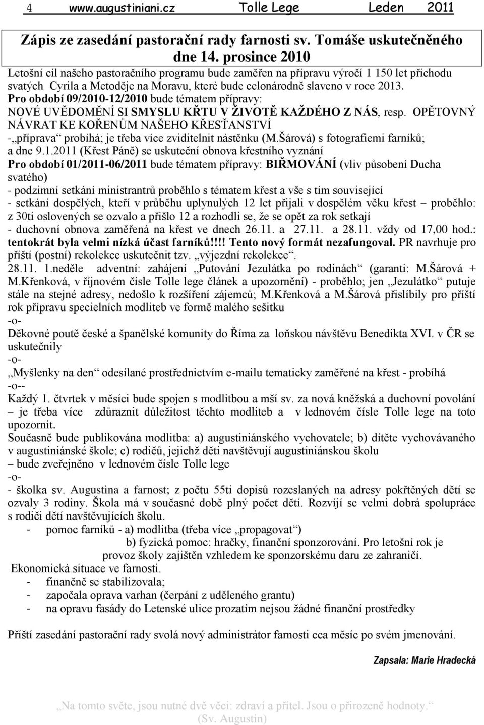 Pro období 09/2010-12/2010 bude tématem přípravy: NOVÉ UVĚDOMĚNÍ SI SMYSLU KŘTU V ŽIVOTĚ KAŽDÉHO Z NÁS, resp.