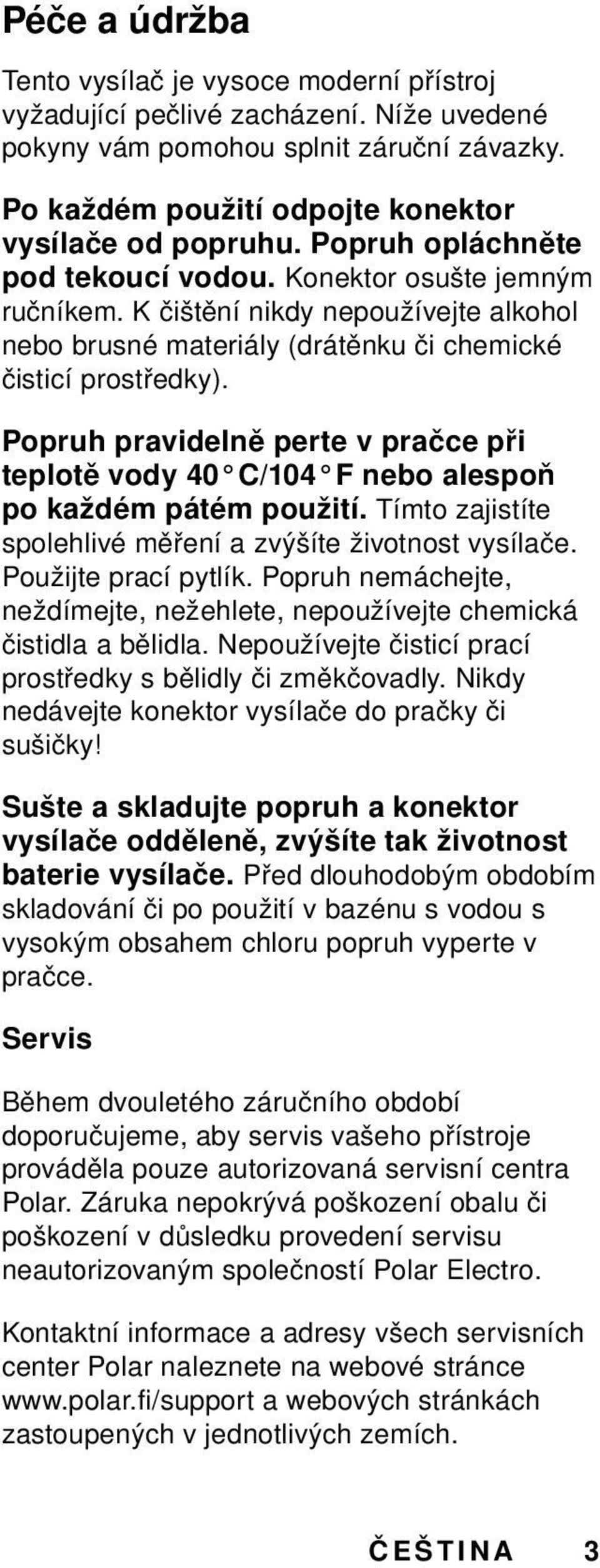 Popruh pravidelně perte v pračce při teplotě vody 40 C/104 F nebo alespoň po každém pátém použití. Tímto zajistíte spolehlivé měření a zvýšíte životnost vysílače. Použijte prací pytlík.