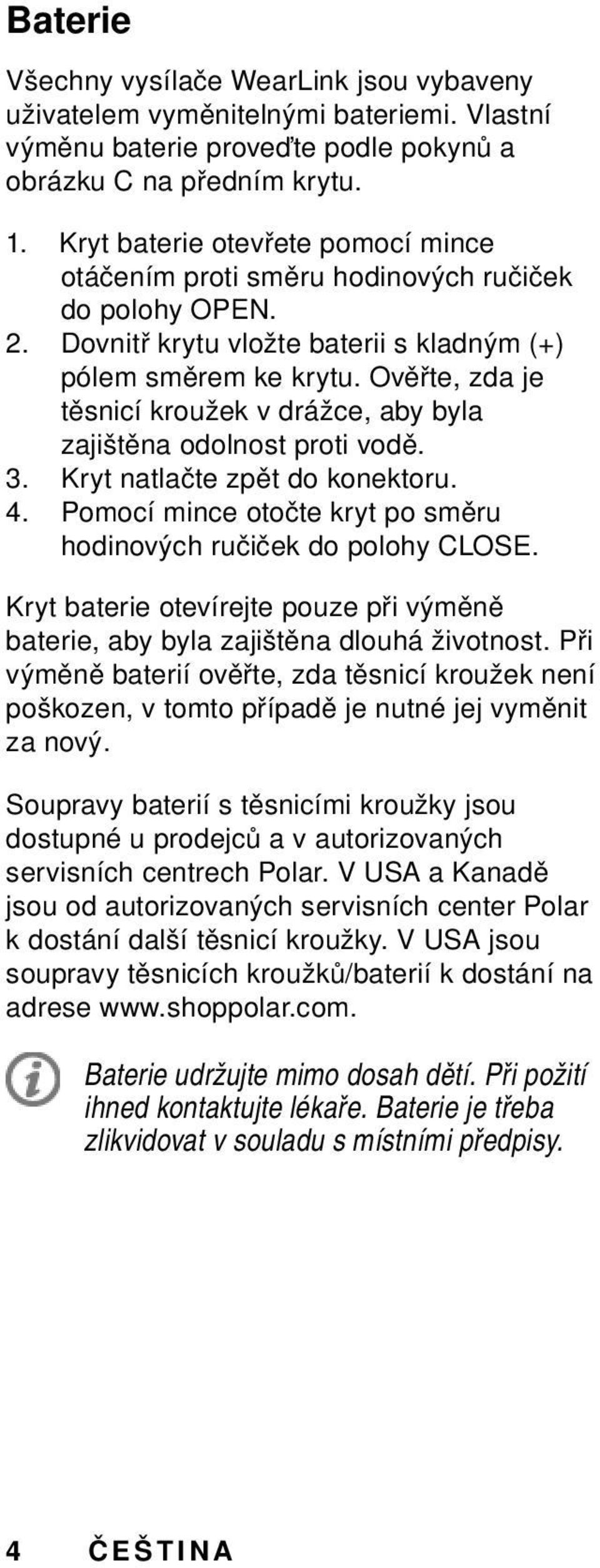 Ověřte, zda je těsnicí kroužek v drážce, aby byla zajištěna odolnost proti vodě. 3. Kryt natlačte zpět do konektoru. 4. Pomocí mince otočte kryt po směru hodinových ručiček do polohy CLOSE.