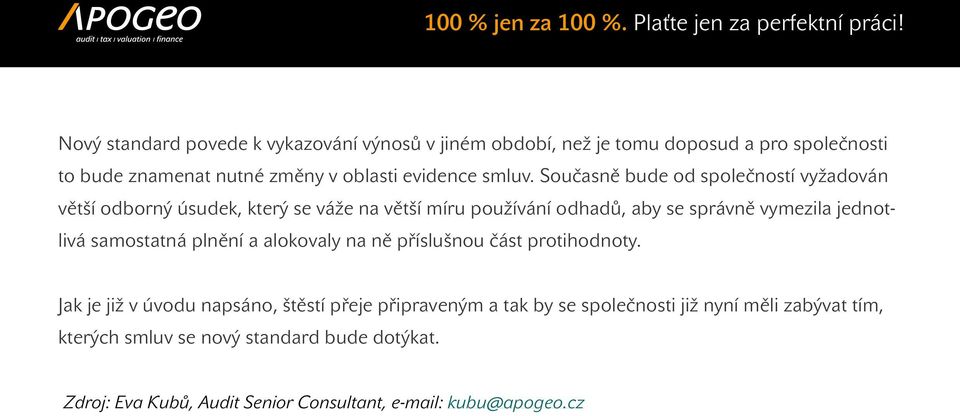 Současně bude od společností vyžadován větší odborný úsudek, který se váže na větší míru používání odhadů, aby se správně vymezila jednotlivá