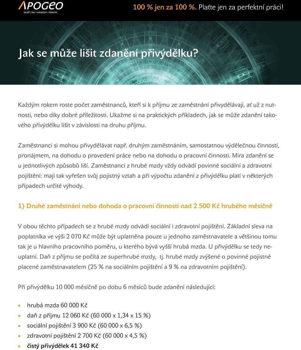 druhým zaměstnáním, samostatnou výdělečnou činností, pronájmem, na dohodu o provedení práce nebo na dohodu o pracovní činnosti. Míra zdanění se u jednotlivých způsobů liší.