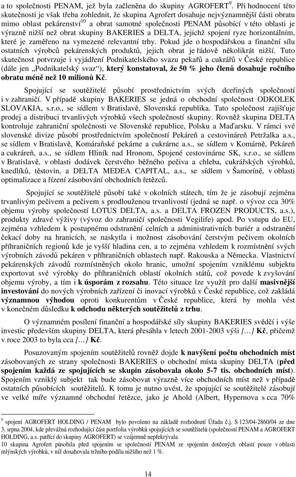 je výrazně nižší než obrat skupiny BAKERIES a DELTA, jejichž spojení ryze horizontálním, které je zaměřeno na vymezené relevantní trhy.