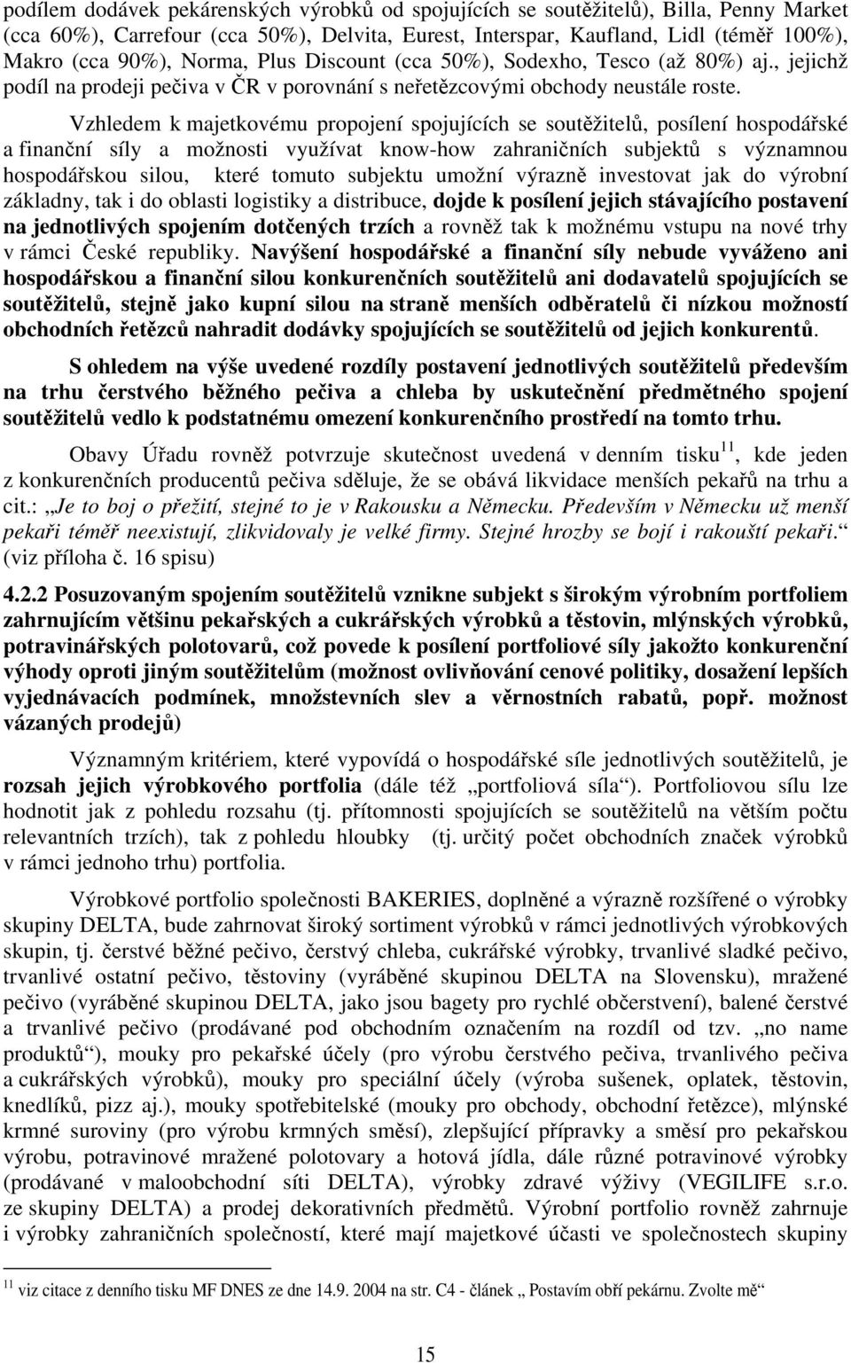 Vzhledem k majetkovému propojení spojujících se soutěžitelů, posílení hospodářské a finanční síly a možnosti využívat know-how zahraničních subjektů s významnou hospodářskou silou, které tomuto