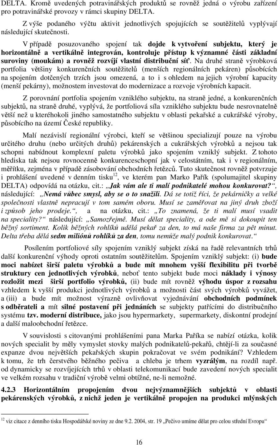 V případě posuzovaného spojení tak dojde k vytvoření subjektu, který je horizontálně a vertikálně integrován, kontroluje přístup k významné části základní suroviny (moukám) a rovněž rozvíjí vlastní