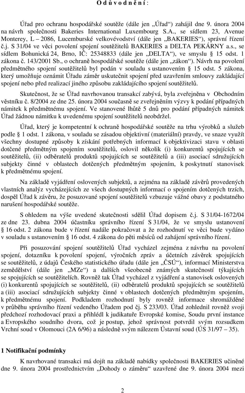 1 zákona č. 143/2001 Sb., o ochraně hospodářské soutěže (dále jen zákon ). Návrh na povolení předmětného spojení soutěžitelů byl podán v souladu s ustanovením 15 odst.