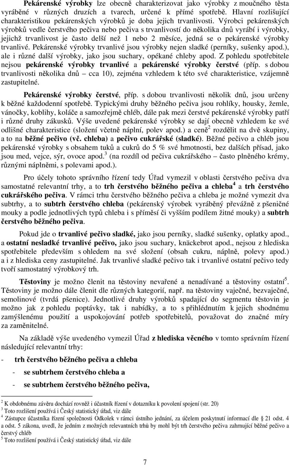 Výrobci pekárenských výrobků vedle čerstvého pečiva nebo pečiva s trvanlivostí do několika dnů vyrábí i výrobky, jejichž trvanlivost je často delší než 1 nebo 2 měsíce, jedná se o pekárenské výrobky