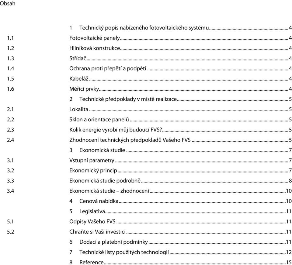 .. 5 3 Ekonomická studie... 7 3.1 Vstupní parametry... 7 3.2 Ekonomický princip... 7 3.3 Ekonomická studie podrobně... 8 3.4 Ekonomická studie zhodnocení... 10 4 Cenová nabídka... 10 5 Legislativa.