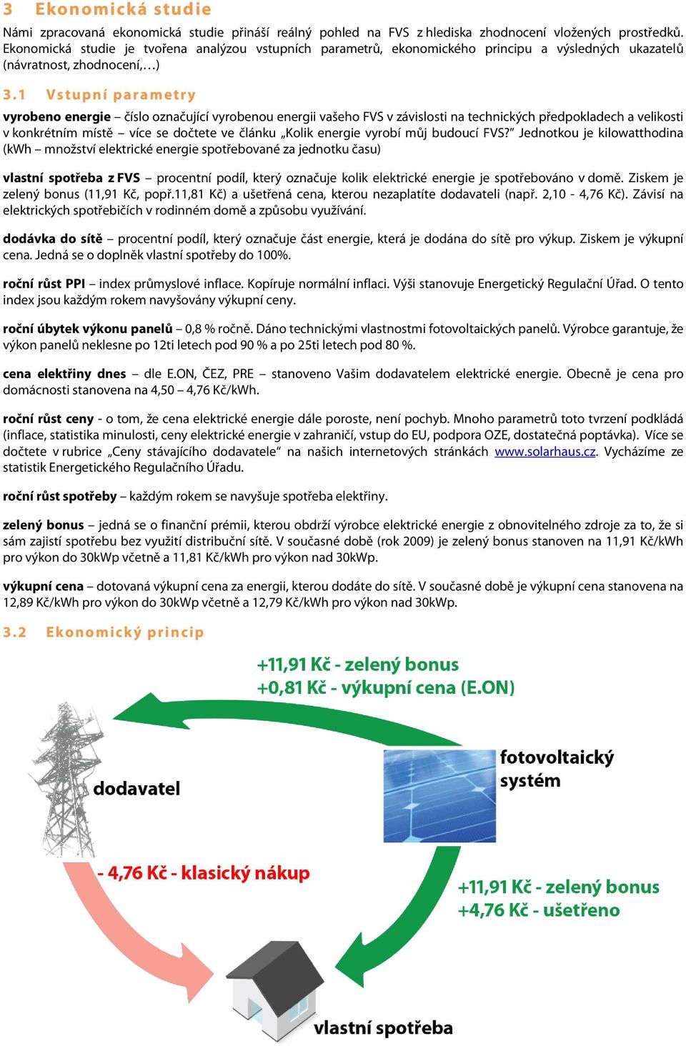 1 Vstupní p arametr y vyrobeno energie číslo označující vyrobenou energii vašeho FVS v závislosti na technických předpokladech a velikosti v konkrétním místě více se dočtete ve článku Kolik energie