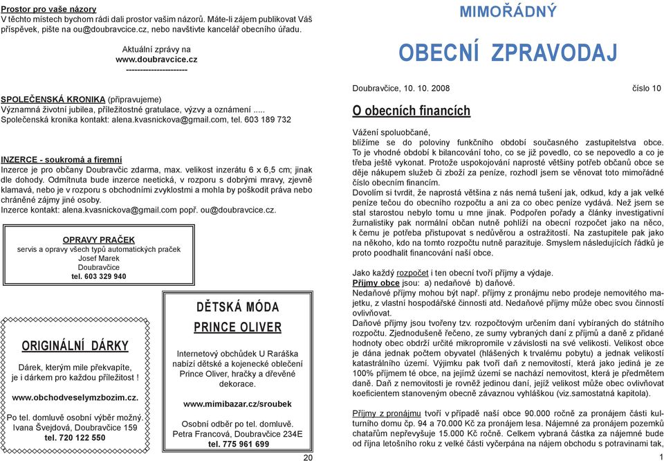 kvasnickova@gmail.com, tel. 603 189 732 INZERCE - soukromá a firemní Inzerce je pro občany Doubravčic zdarma, max. velikost inzerátu 6 x 6,5 cm; jinak dle dohody.