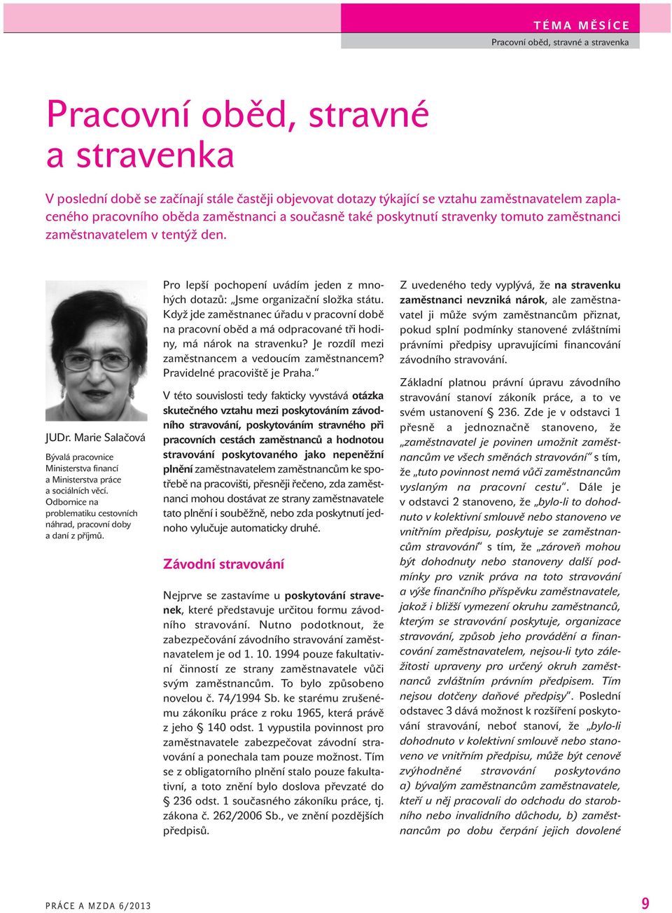 Marie Salačová Bývalá pracovnice Ministerstva financí a Ministerstva práce a sociálních věcí. Odbornice na problematiku cestovních náhrad, pracovní doby a daní z příjmů.