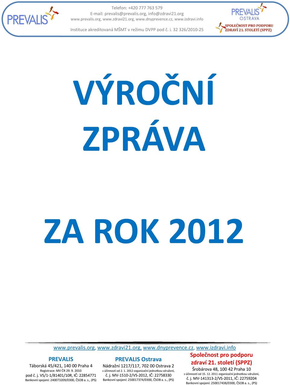 VS/1-1/81401/10R, IČ: 22854771 Bankovní spojení: 240073209/0300, ČSOB a. s., (PS) PREVALIS Ostrava Nádražní 1217/117, 702 00 Ostrava 2 s účinností od 2. 1. 2012 organizační jednotkou sdružení, č.