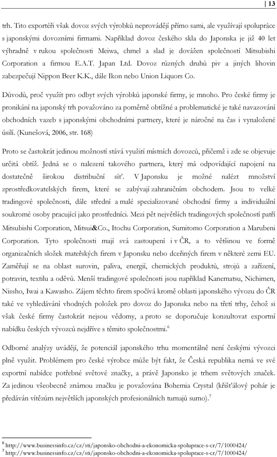 Dovoz různých druhů piv a jiných lihovin zabezpečují Nippon Beer K.K., dále Ikon nebo Union Liquors Co. Důvodů, proč využít pro odbyt svých výrobků japonské firmy, je mnoho.