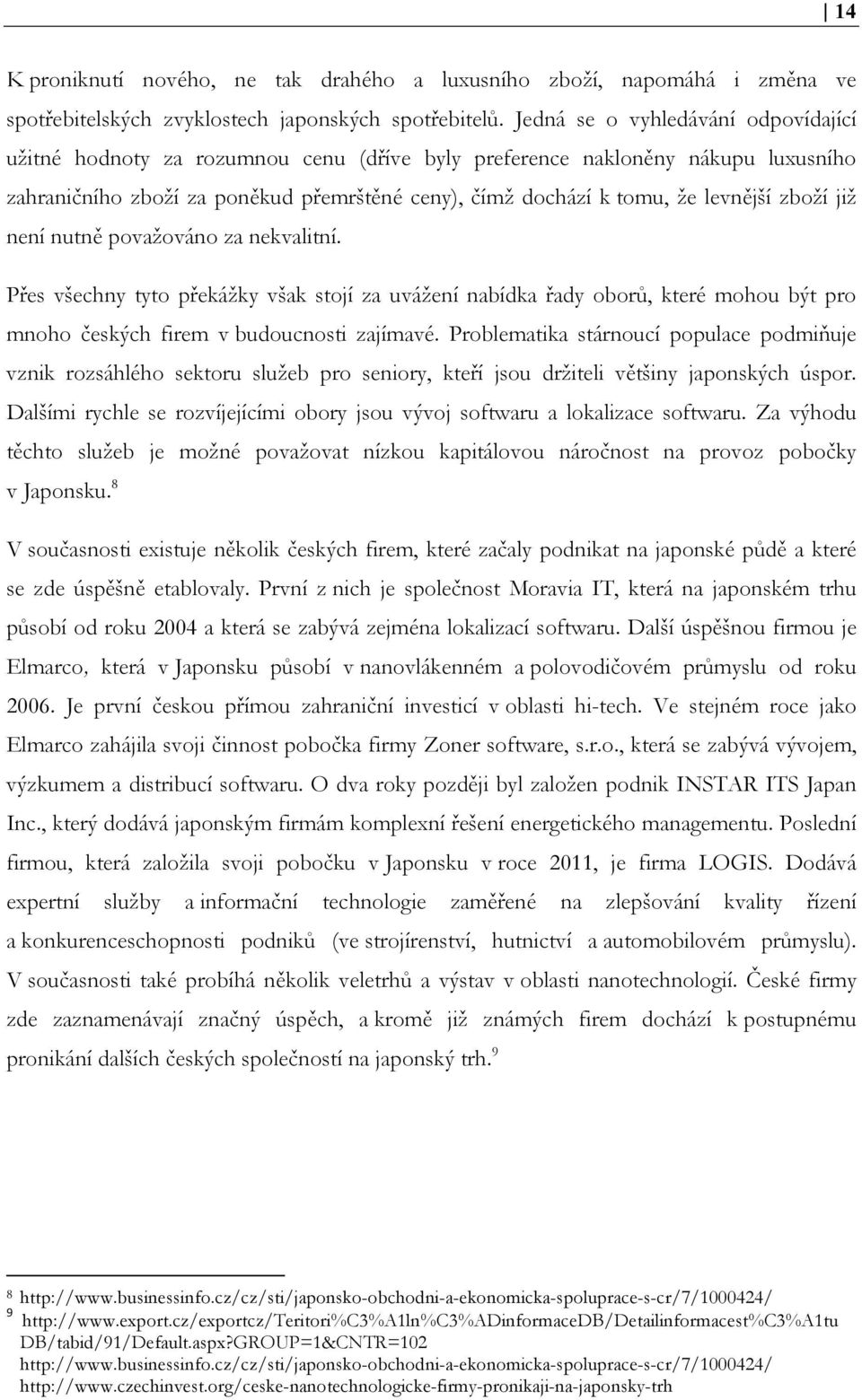 zboží již není nutně považováno za nekvalitní. Přes všechny tyto překážky však stojí za uvážení nabídka řady oborů, které mohou být pro mnoho českých firem v budoucnosti zajímavé.