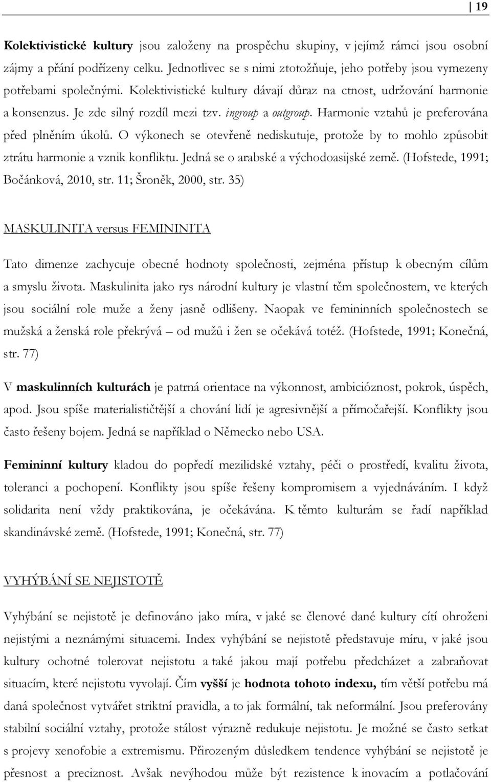 ingroup a outgroup. Harmonie vztahů je preferována před plněním úkolů. O výkonech se otevřeně nediskutuje, protože by to mohlo způsobit ztrátu harmonie a vznik konfliktu.