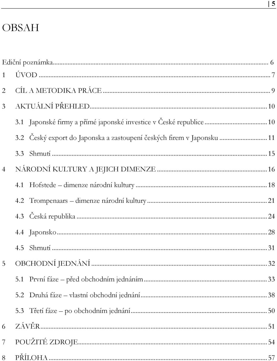 3 Česká republika... 24 4.4 Japonsko... 28 4.5 Shrnutí... 31 5 OBCHODNÍ JEDNÁNÍ... 32 5.1 První fáze před obchodním jednáním... 33 5.