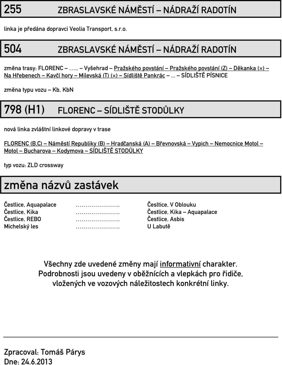 .. SÍDLIŠTĚ PÍSNICE změna typu vozu Kb, KbN 798 (H1) FLORENC SÍDLIŠTĚ STODŮLKY nová linka zvláštní linkové dopravy v trase FLORENC (B,C) Náměstí Republiky (B) Hradčanská (A) Břevnovská Vypich