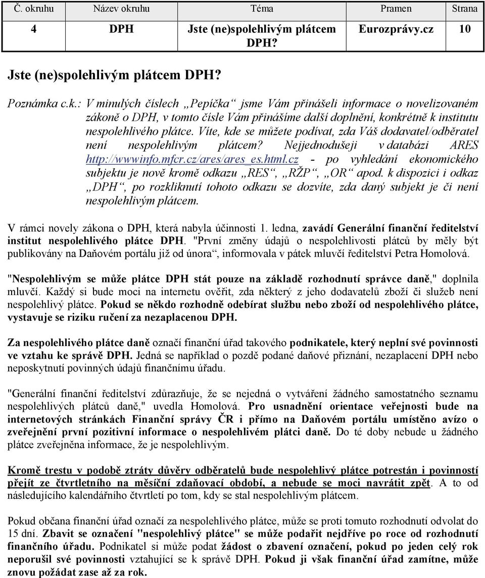 Víte, kde se můžete podívat, zda Váš dodavatel/odběratel není nespolehlivým plátcem? Nejjednodušeji v databázi ARES http://wwwinfo.mfcr.cz/ares/ares_es.html.