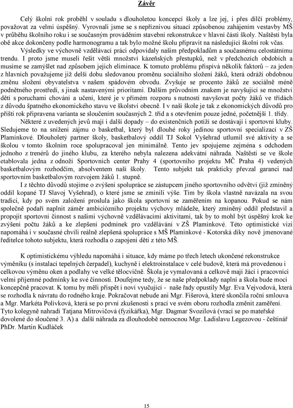 Naštěstí byla obě akce dokončeny podle harmonogramu a tak bylo možné školu připravit na následující školní rok včas.