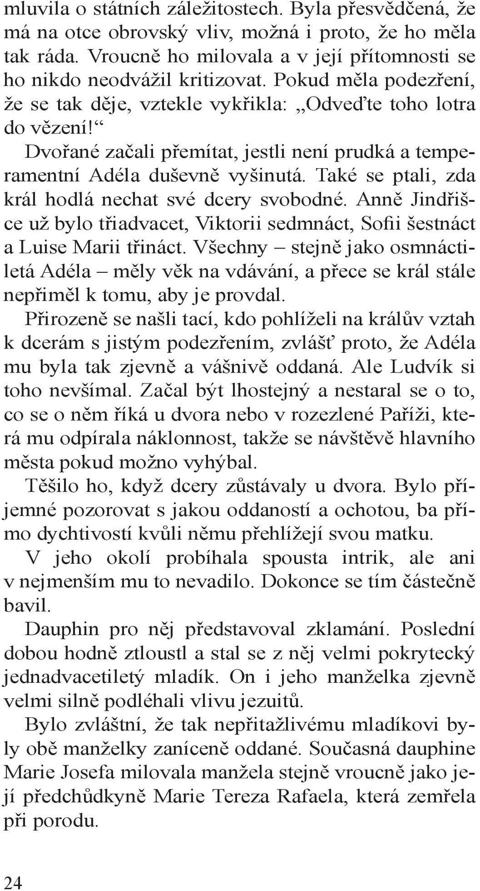 Také se ptali, zda král hodlá nechat své dcery svobodné. Anně Jindřišce už bylo třiadvacet, Viktorii sedmnáct, Sofii šestnáct a Luise Marii třináct.