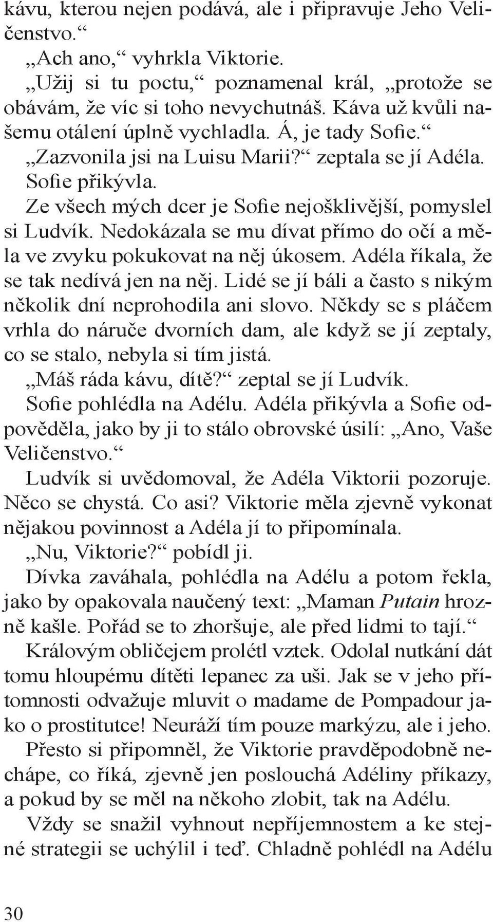 Nedokázala se mu dívat přímo do očí a měla ve zvyku pokukovat na něj úkosem. Adéla říkala, že se tak nedívá jen na něj. Lidé se jí báli a často s nikým několik dní neprohodila ani slovo.