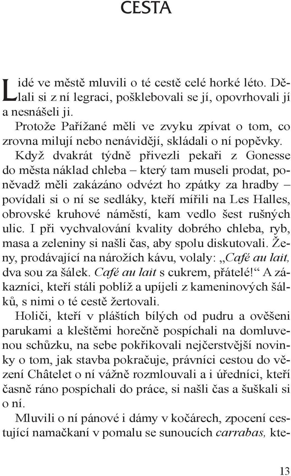 Když dvakrát týdně přivezli pekaři z Gonesse do města náklad chleba který tam museli prodat, poněvadž měli zakázáno odvézt ho zpátky za hradby povídali si o ní se sedláky, kteří mířili na Les Halles,