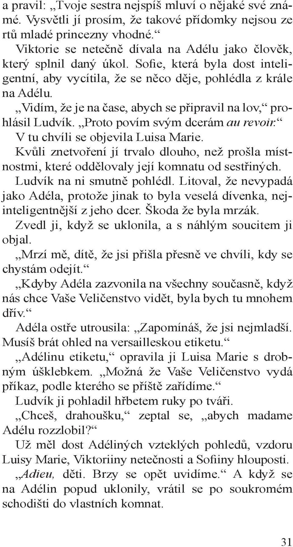 Vidím, že je na čase, abych se připravil na lov, prohlásil Ludvík. Proto povím svým dcerám au revoir. V tu chvíli se objevila Luisa Marie.