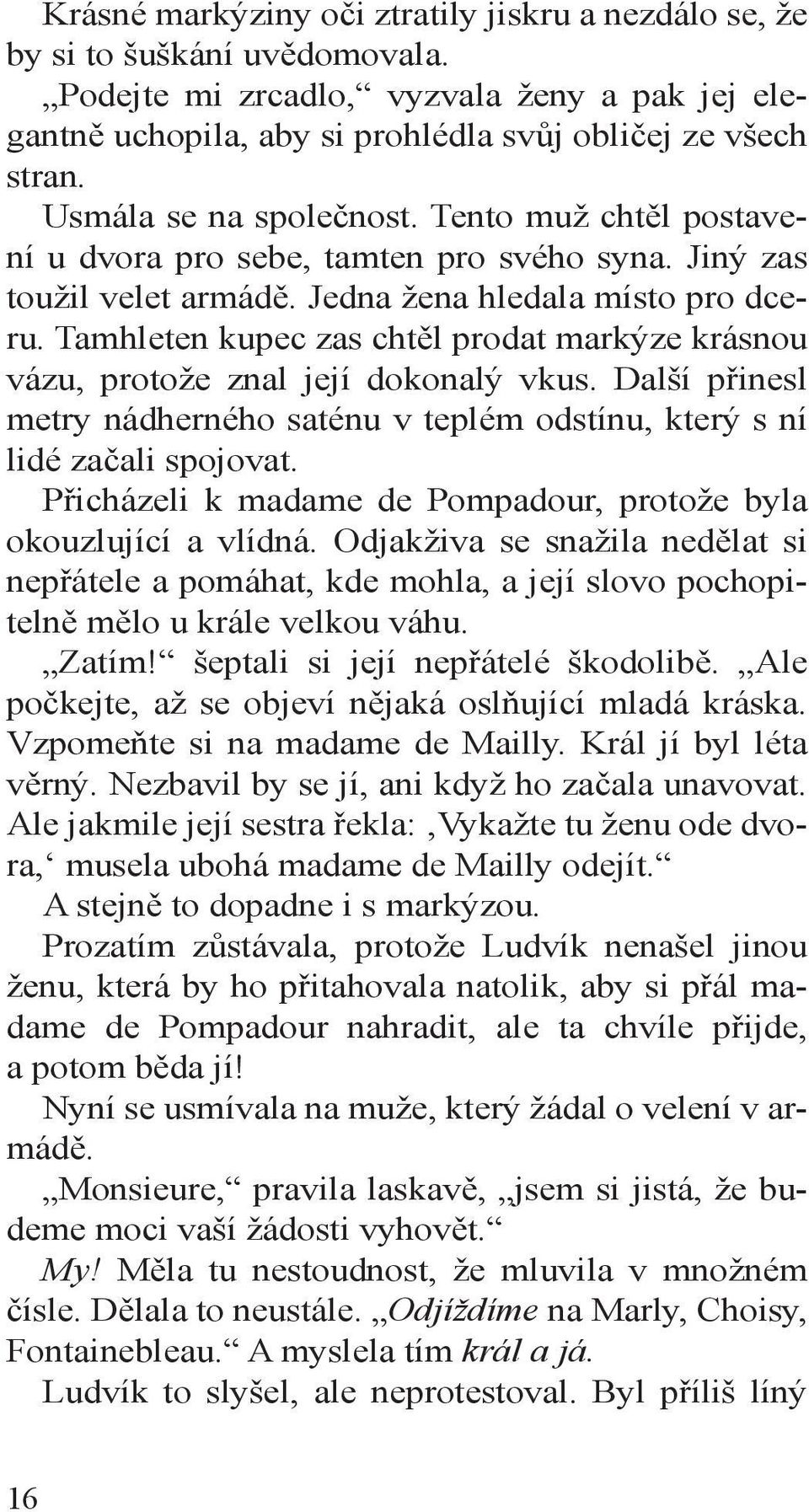 Tamhleten kupec zas chtěl prodat markýze krásnou vázu, protože znal její dokonalý vkus. Další přinesl metry nádherného saténu v teplém odstínu, který s ní lidé začali spojovat.