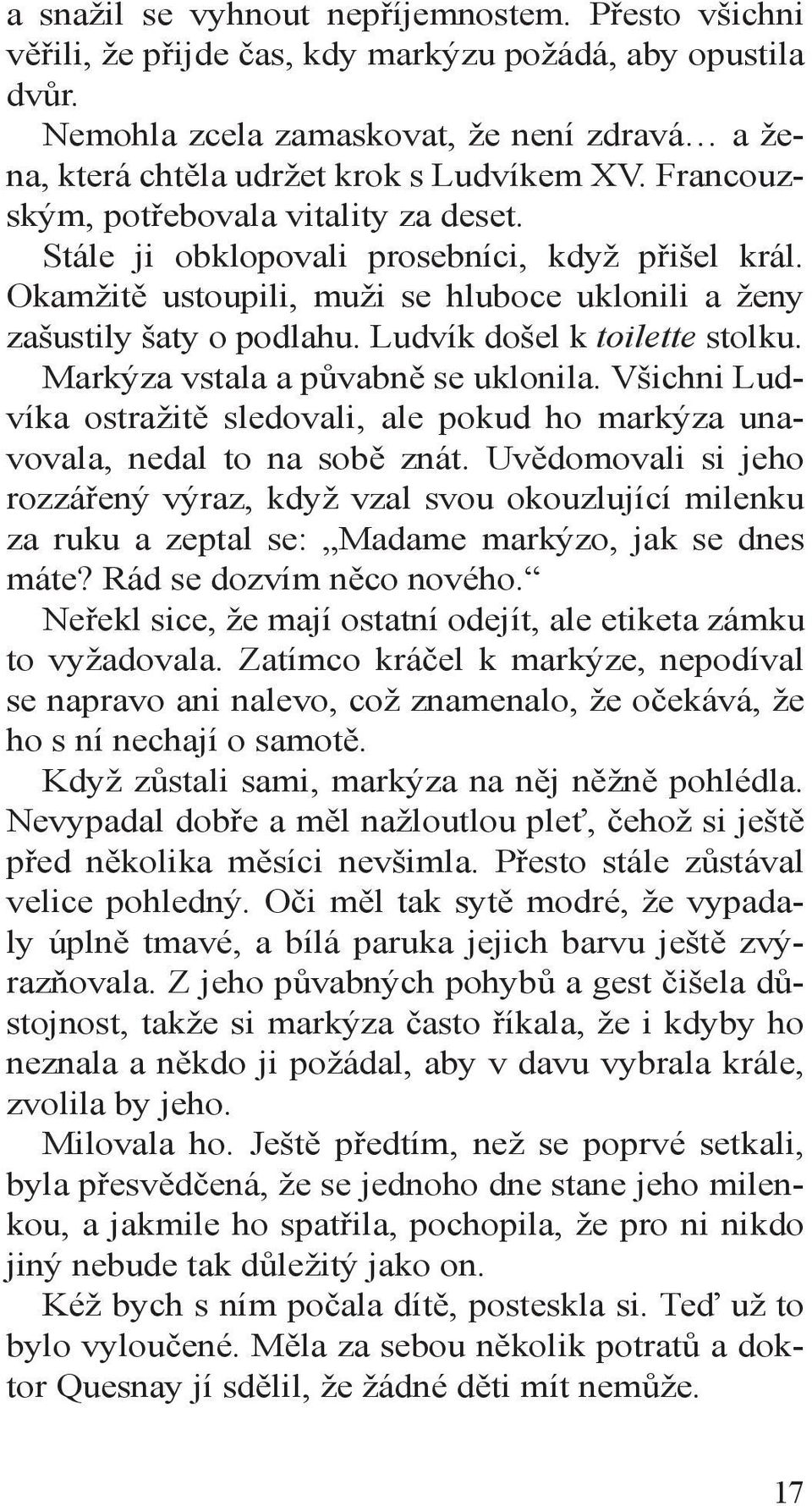 Okamžitě ustoupili, muži se hluboce uklonili a ženy zašustily šaty o podlahu. Ludvík došel k toilette stolku. Markýza vstala a půvabně se uklonila.