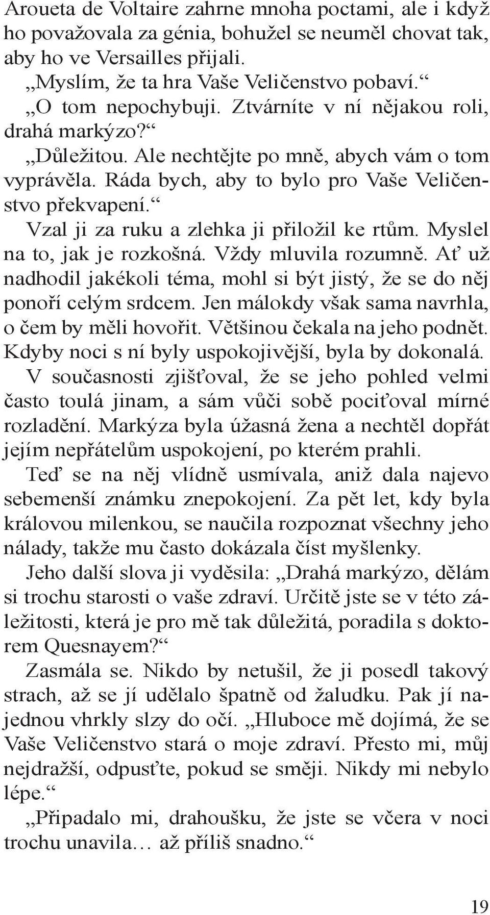 Vzal ji za ruku a zlehka ji přiložil ke rtům. Myslel na to, jak je rozkošná. Vždy mluvila rozumně. Ať už nadhodil jakékoli téma, mohl si být jistý, že se do něj ponoří celým srdcem.