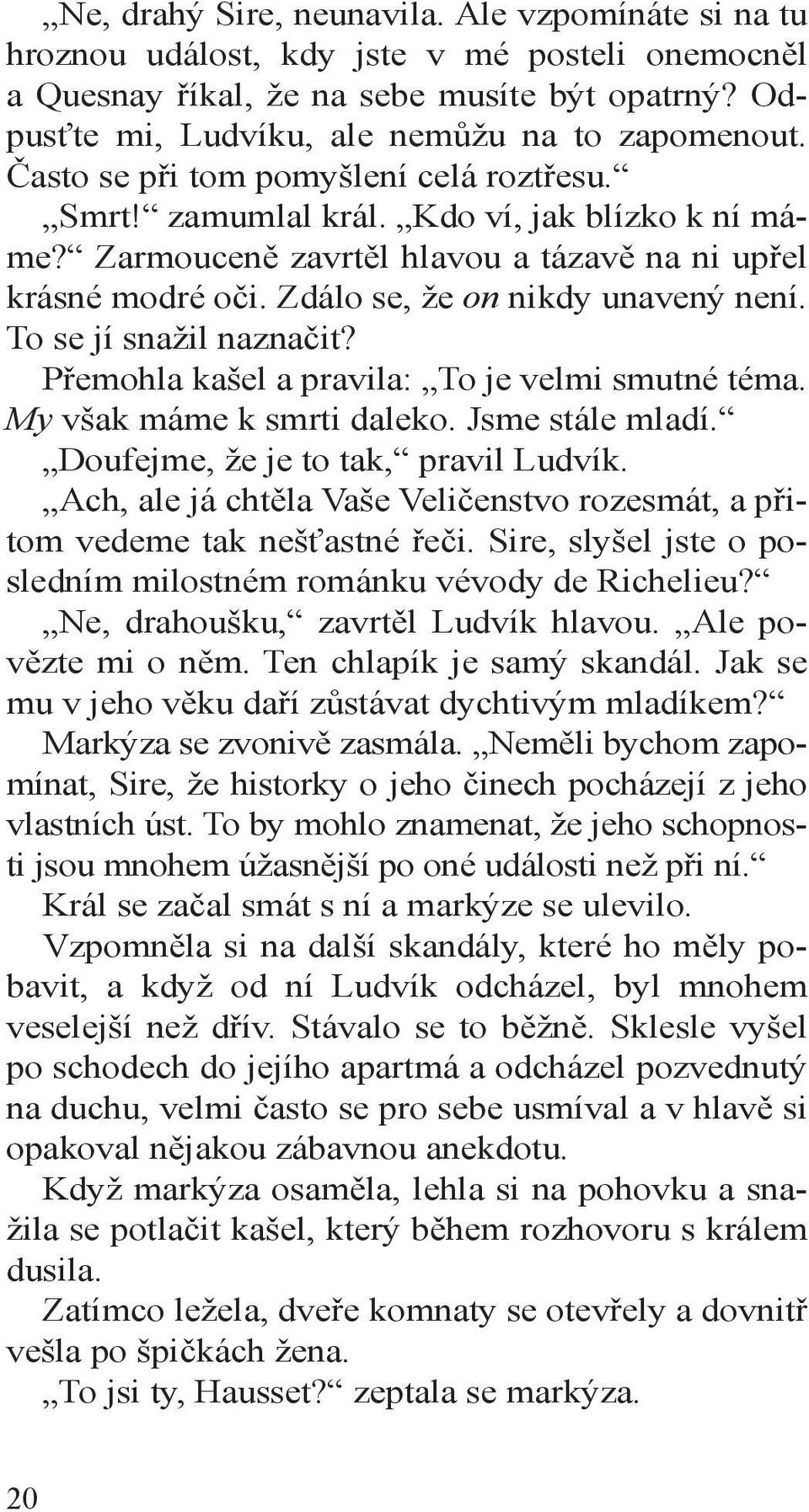 To se jí snažil naznačit? Přemohla kašel a pravila: To je velmi smutné téma. My však máme k smrti daleko. Jsme stále mladí. Doufejme, že je to tak, pravil Ludvík.