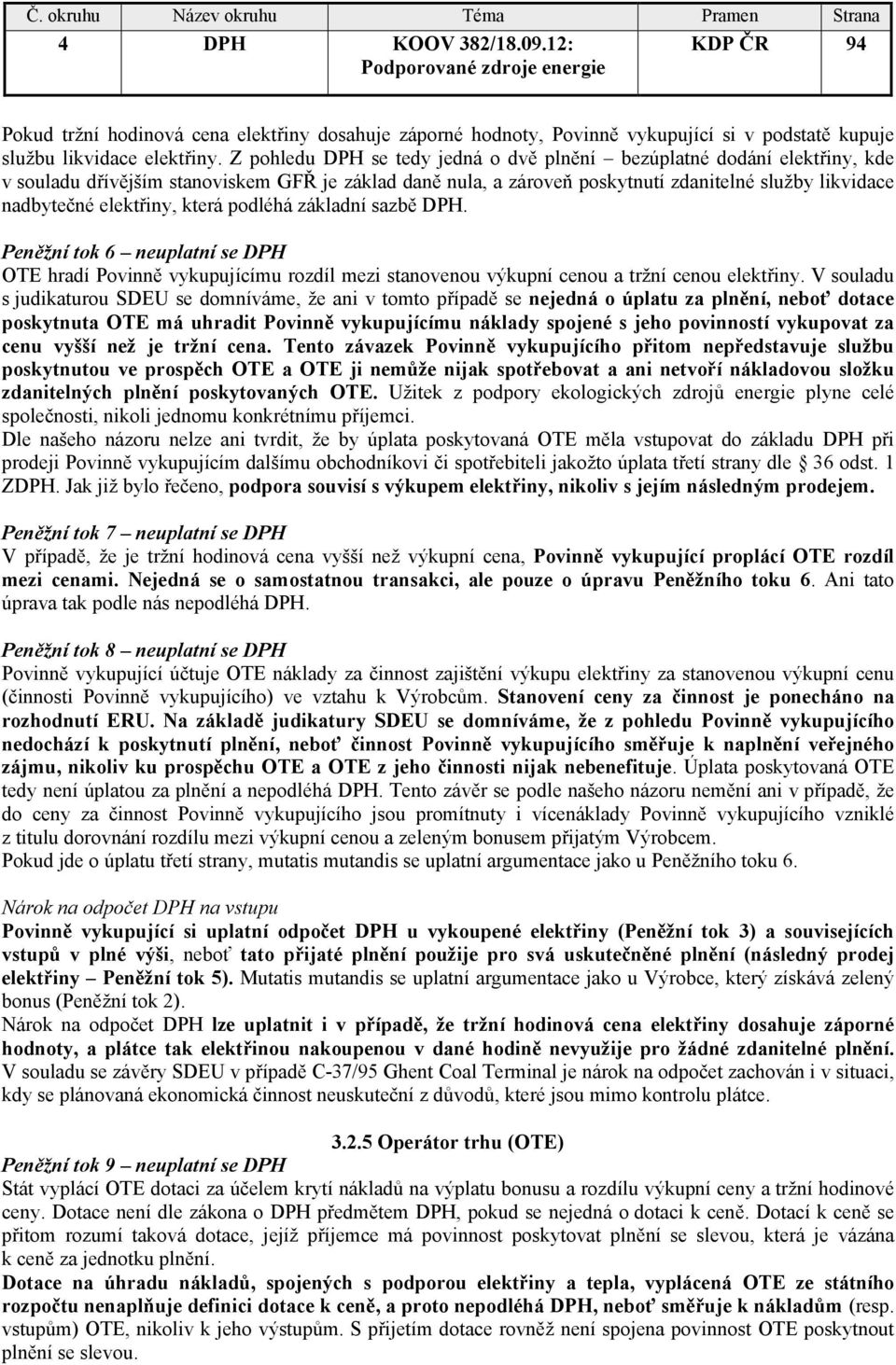 elektřiny, která podléhá základní sazbě DPH. Peněžní tok 6 neuplatní se DPH OTE hradí Povinně vykupujícímu rozdíl mezi stanovenou výkupní cenou a tržní cenou elektřiny.