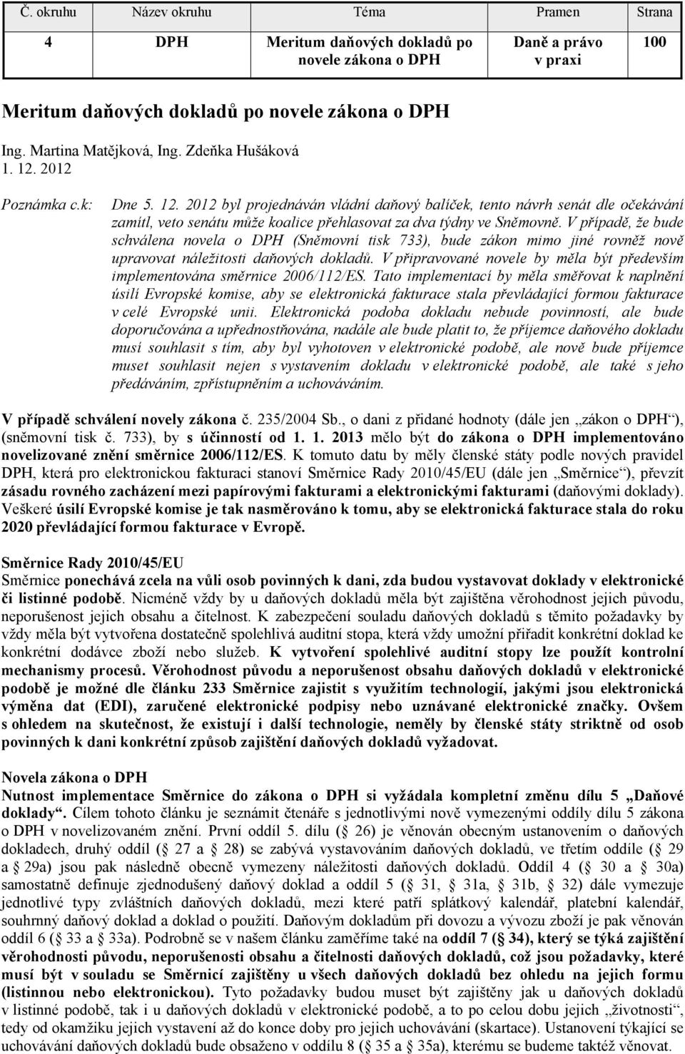 V případě, že bude schválena novela o DPH (Sněmovní tisk 733), bude zákon mimo jiné rovněž nově upravovat náležitosti daňových dokladů.