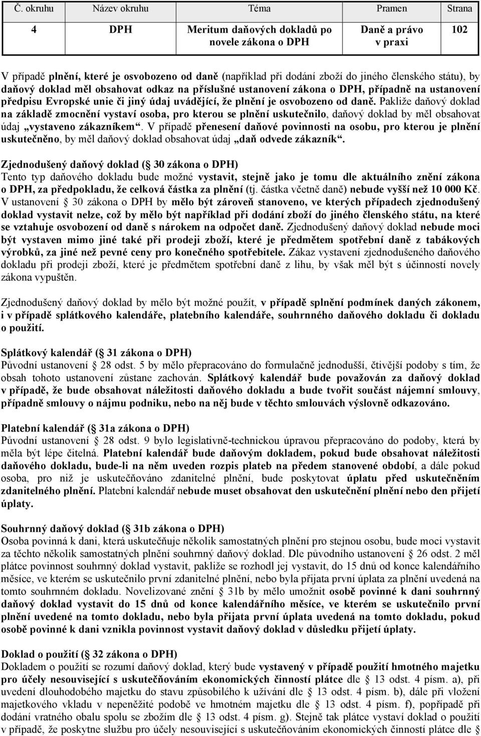 Pakliže daňový doklad na základě zmocnění vystaví osoba, pro kterou se plnění uskutečnilo, daňový doklad by měl obsahovat údaj vystaveno zákazníkem.