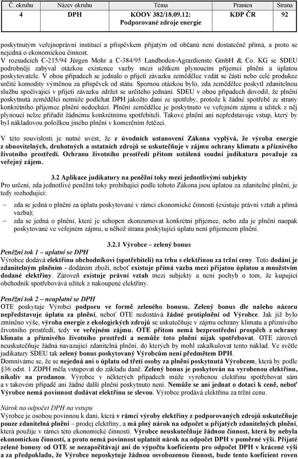 V obou případech se jednalo o přijetí závazku zemědělce vzdát se části nebo celé produkce určité komodity výměnou za příspěvek od státu.