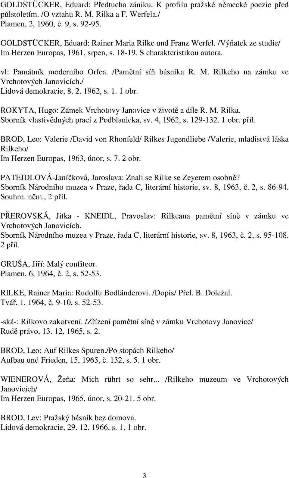 M. Rilkeho na zámku ve Vrchotových Janovicích./ Lidová demokracie, 8. 2. 1962, s. 1. 1 obr. ROKYTA, Hugo: Zámek Vrchotovy Janovice v životě a díle R. M. Rilka.