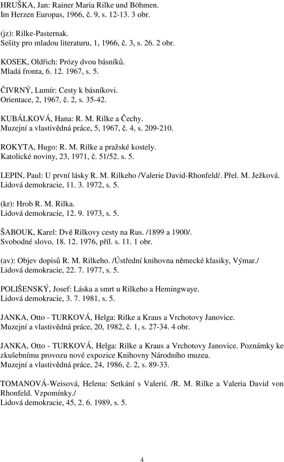 Muzejní a vlastivědná práce, 5, 1967, č. 4, s. 209-210. ROKYTA, Hugo: R. M. Rilke a pražské kostely. Katolické noviny, 23, 1971, č. 51/52. s. 5. LEPIN, Paul: U první lásky R. M. Rilkeho /Valerie David-Rhonfeld/.