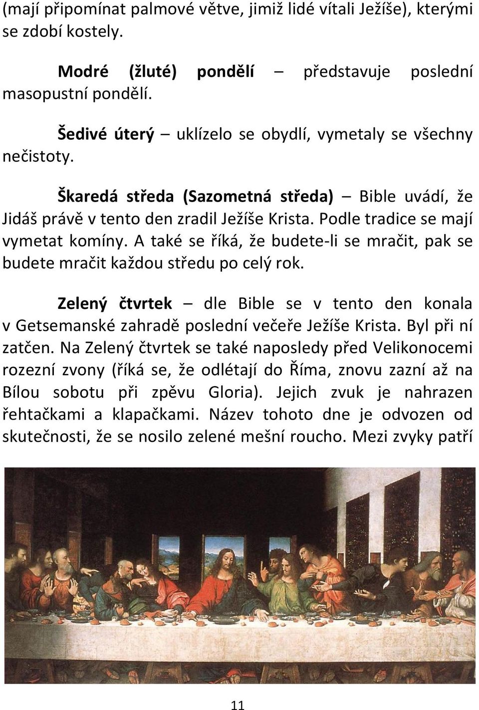 A také se říká, že budete-li se mračit, pak se budete mračit každou středu po celý rok. Zelený čtvrtek dle Bible se v tento den konala v Getsemanské zahradě poslední večeře Ježíše Krista.