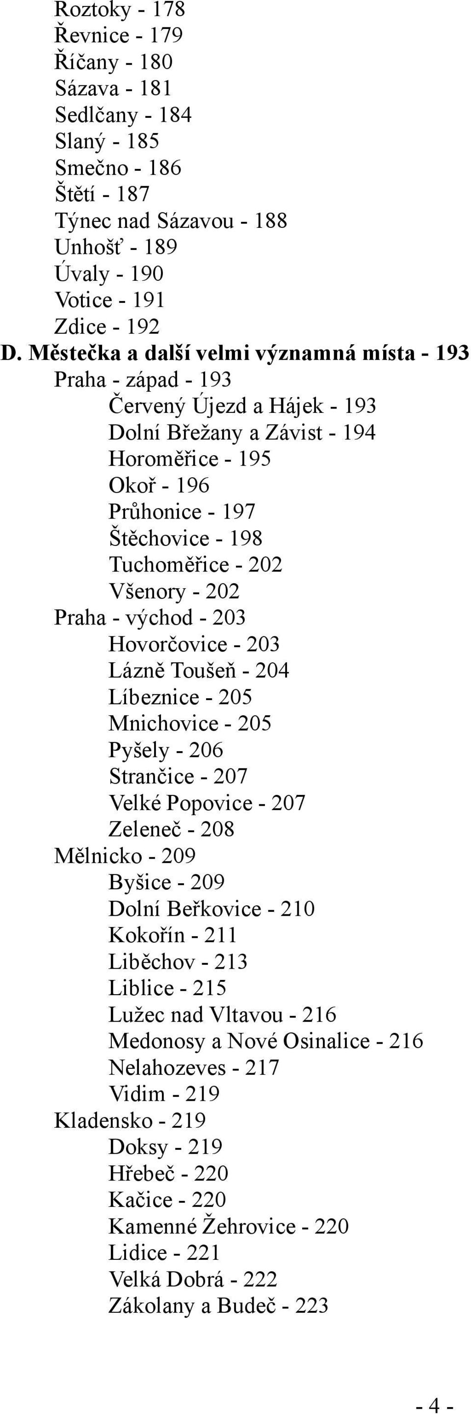 Všenory - 202 Praha - východ - 203 Hovorčovice - 203 Lázně Toušeň - 204 Líbeznice - 205 Mnichovice - 205 Pyšely - 206 Strančice - 207 Velké Popovice - 207 Zeleneč - 208 Mělnicko - 209 Byšice - 209