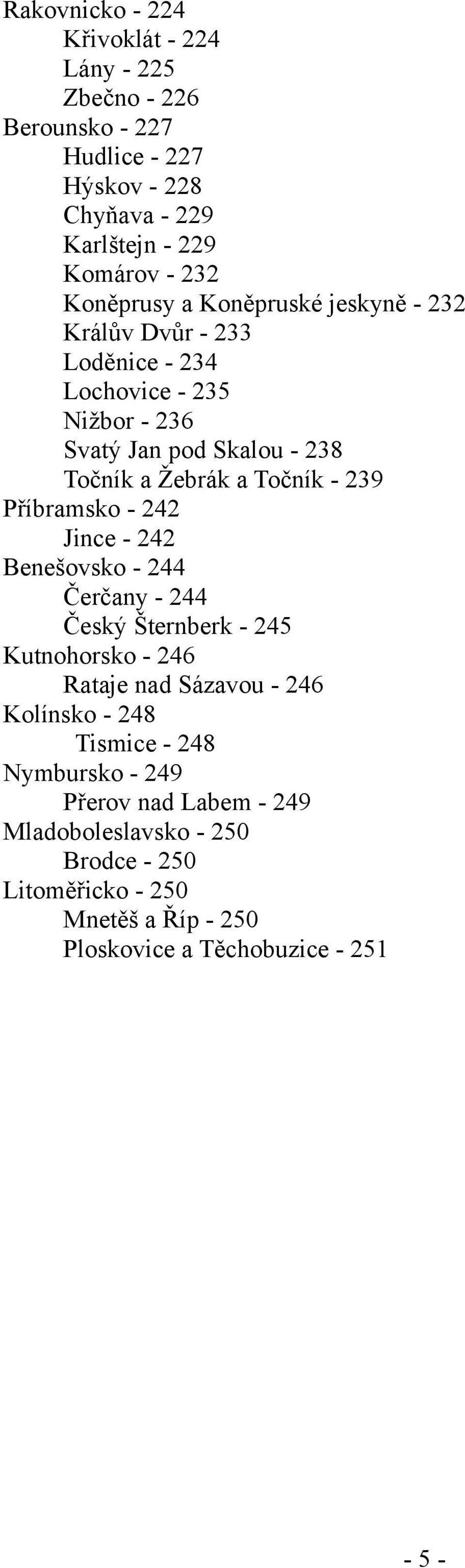 Točník - 239 Příbramsko - 242 Jince - 242 Benešovsko - 244 Čerčany - 244 Český Šternberk - 245 Kutnohorsko - 246 Rataje nad Sázavou - 246 Kolínsko -