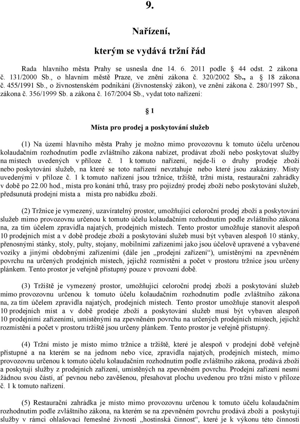 , vydat toto nařízení: Místa pro prodej a poskytování sluţeb () Na území hlavního města Prahy je moţno mimo provozovnu k tomuto účelu určenou kolaudačním rozhodnutím podle zvláštního zákona nabízet,