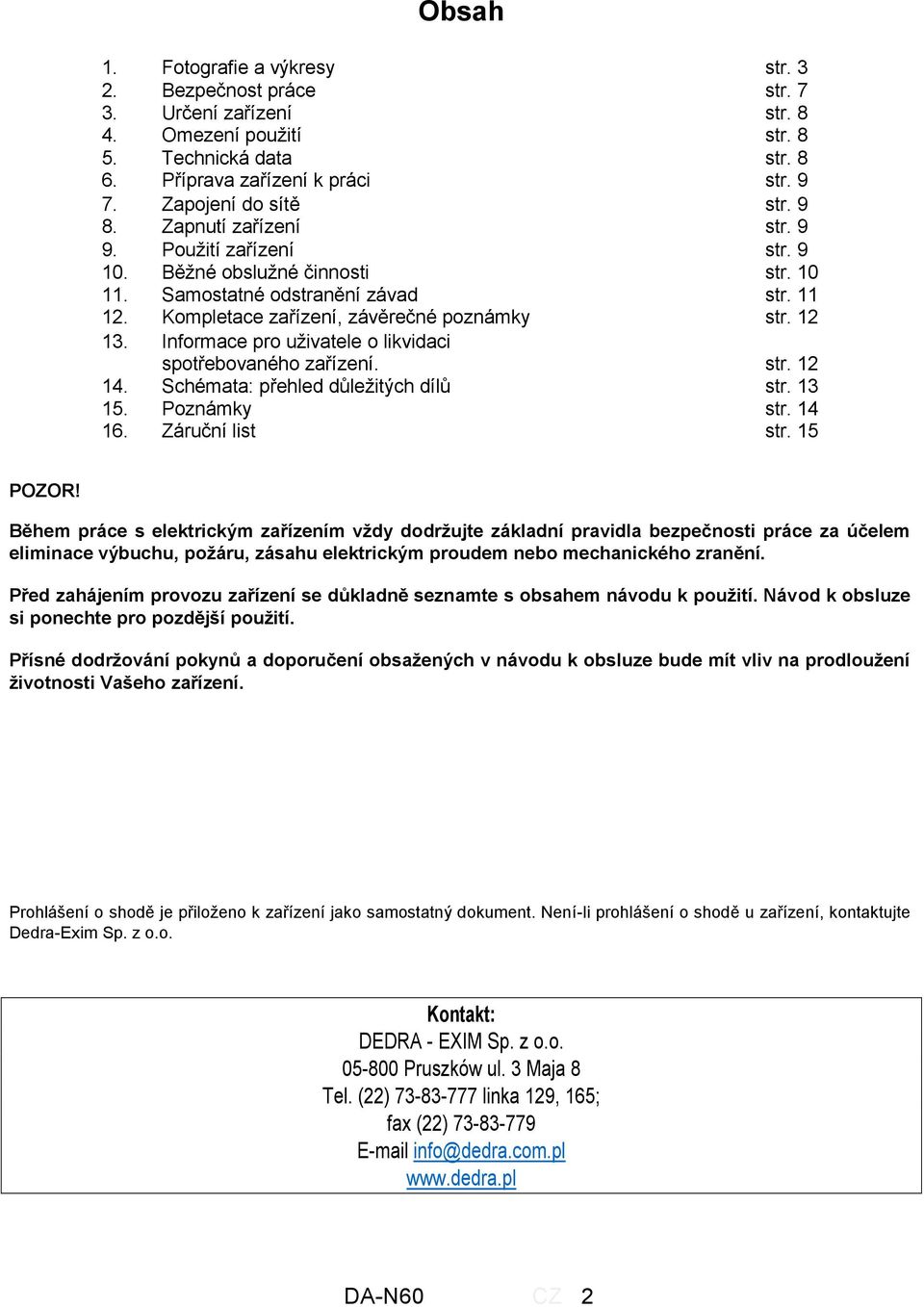 Kompletace zařízení, závěrečné poznámky str. 12 13. Informace pro uživatele o likvidaci spotřebovaného zařízení. str. 12 14. Schémata: přehled důležitých dílů str. 13 15. Poznámky str. 14 16.