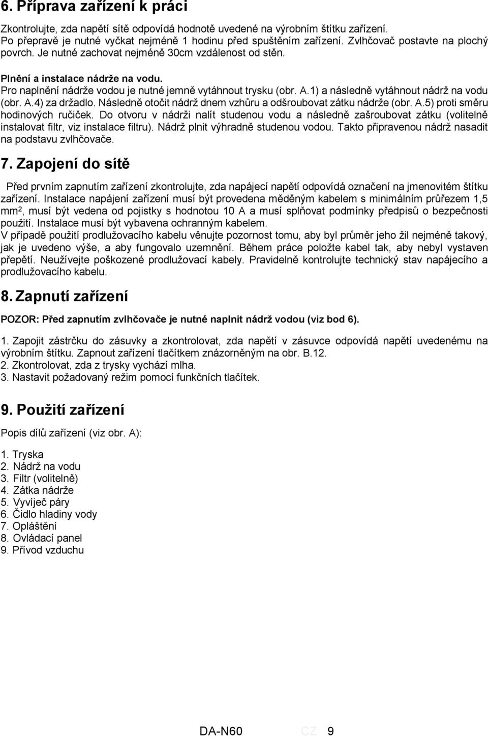 1) a následně vytáhnout nádrž na vodu (obr. A.4) za držadlo. Následně otočit nádrž dnem vzhůru a odšroubovat zátku nádrže (obr. A.5) proti směru hodinových ručiček.