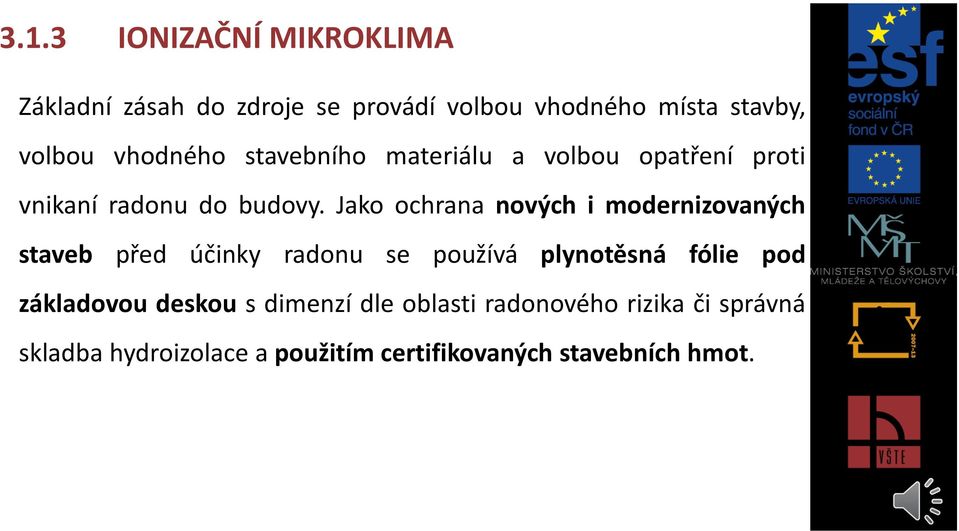 Jako ochrana nových i modernizovaných staveb před účinky radonu se používá plynotěsná fólie pod