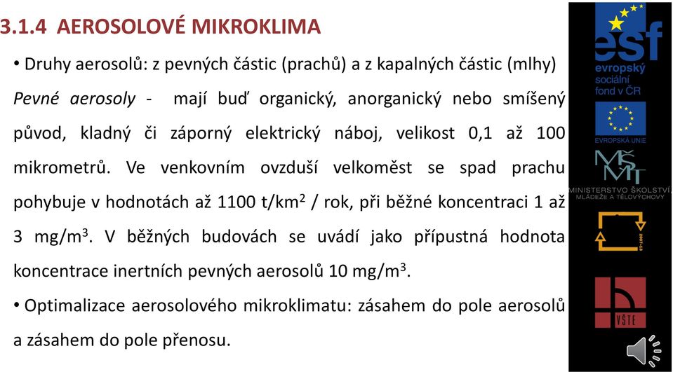 Ve venkovním ovzduší velkoměst se spad prachu pohybuje v hodnotách až 1100 t/km 2 / rok, při běžné koncentraci 1 až 3 mg/m 3.