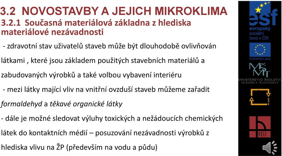 interiéru - mezi látky mající vliv na vnitřní ovzduší staveb můžeme zařadit formaldehyd a těkavé organické látky - dále je možné sledovat