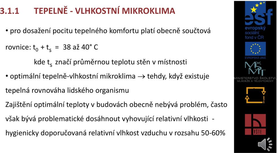 existuje tepelná rovnováha lidského organismu Zajištění optimální teploty v budovách obecně nebývá problém, často však