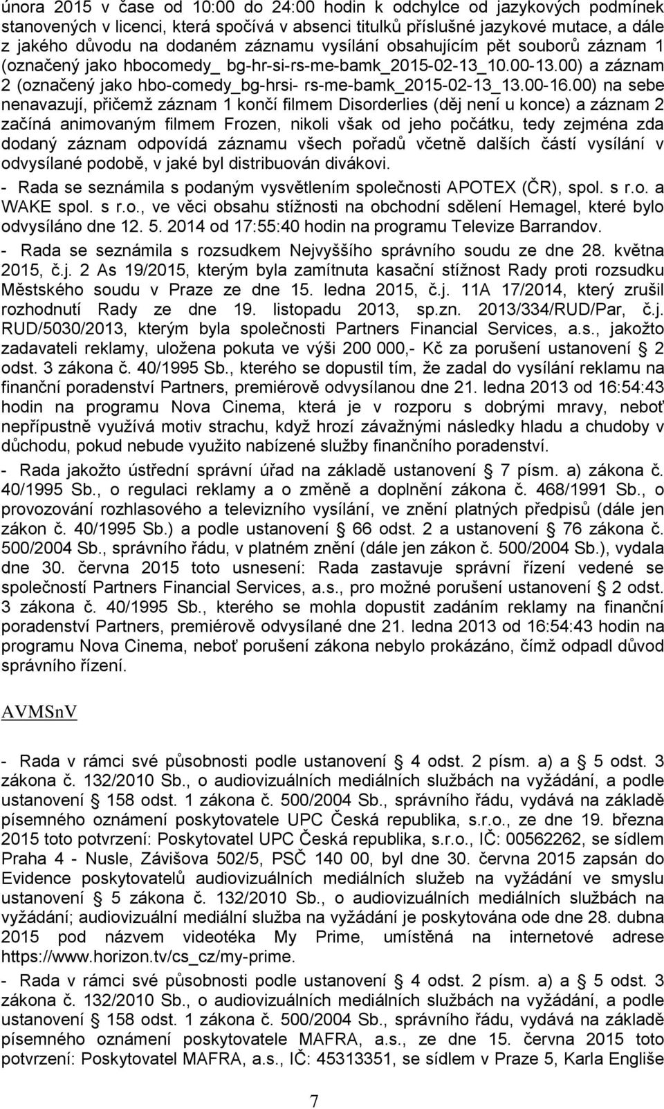 00) na sebe nenavazují, přičemž záznam 1 končí filmem Disorderlies (děj není u konce) a záznam 2 začíná animovaným filmem Frozen, nikoli však od jeho počátku, tedy zejména zda dodaný záznam odpovídá