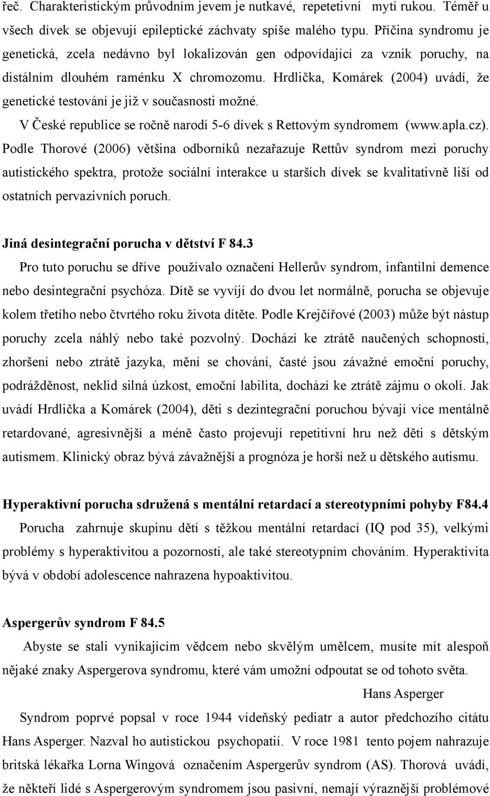 Hrdlička, Komárek (2004) uvádí, že genetické testování je již v současnosti možné. V České republice se ročně narodí 5-6 dívek s Rettovým syndromem (www.apla.cz).